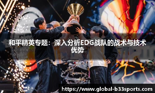 和平精英专题：深入分析EDG战队的战术与技术优势